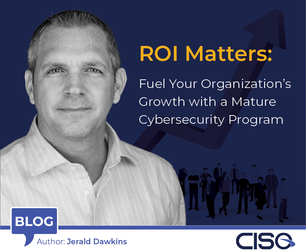 ROI Matters: Fuel Your Organization’s Growth with a Mature Cybersecurity Program