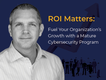 ROI Matters: Fuel Your Organization's Growth with a Mature Cybersecurity Program - Jerry Dawkins