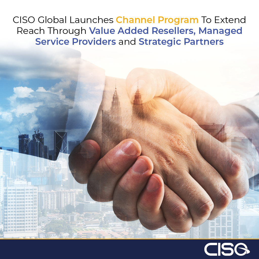 CISO Global Launches Channel Program to Extend Reach Through Value Added Resellers, Managed Service Providers, and Strategic Partners