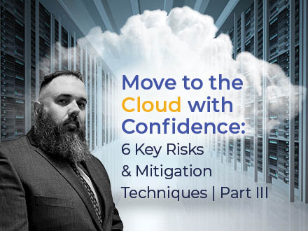 Move to the Cloud with Confidence: 6 Key Risks & Mitigation Techniques, Part III Blog Image