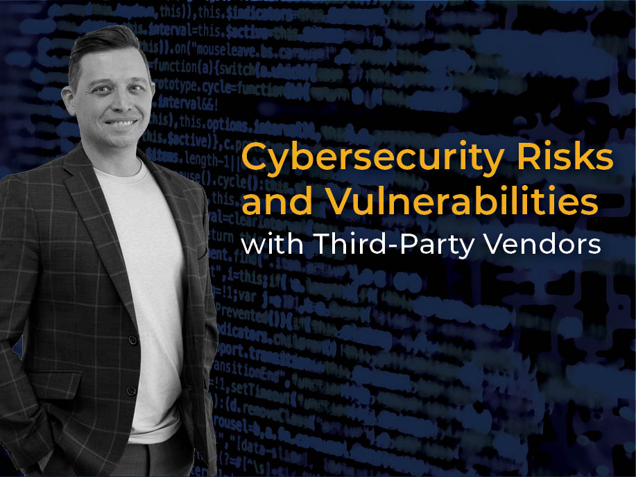 Cybersecurity Risks and Vulnerabilities with Third-Party Vendors