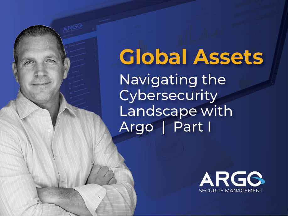 Global Assets Navigating the Cybersecurity Landscape with Argo | Part I