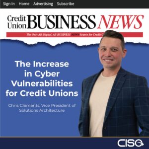 Credit Union Business News - The Increase in Cyber Vulnerabilities for Credit Unions - Chris Clements
