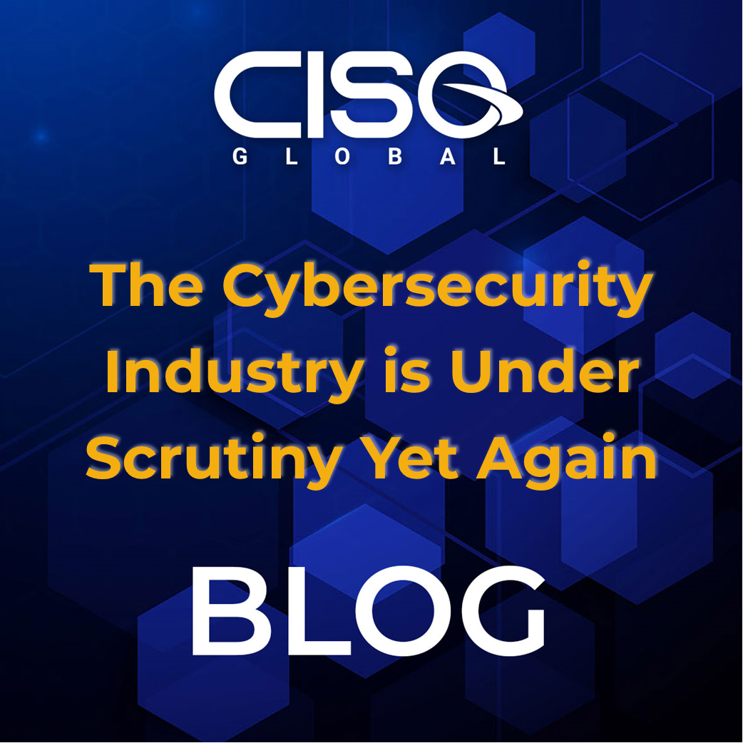 The Cybersecurity Industry is Under Scrutiny Yet Again