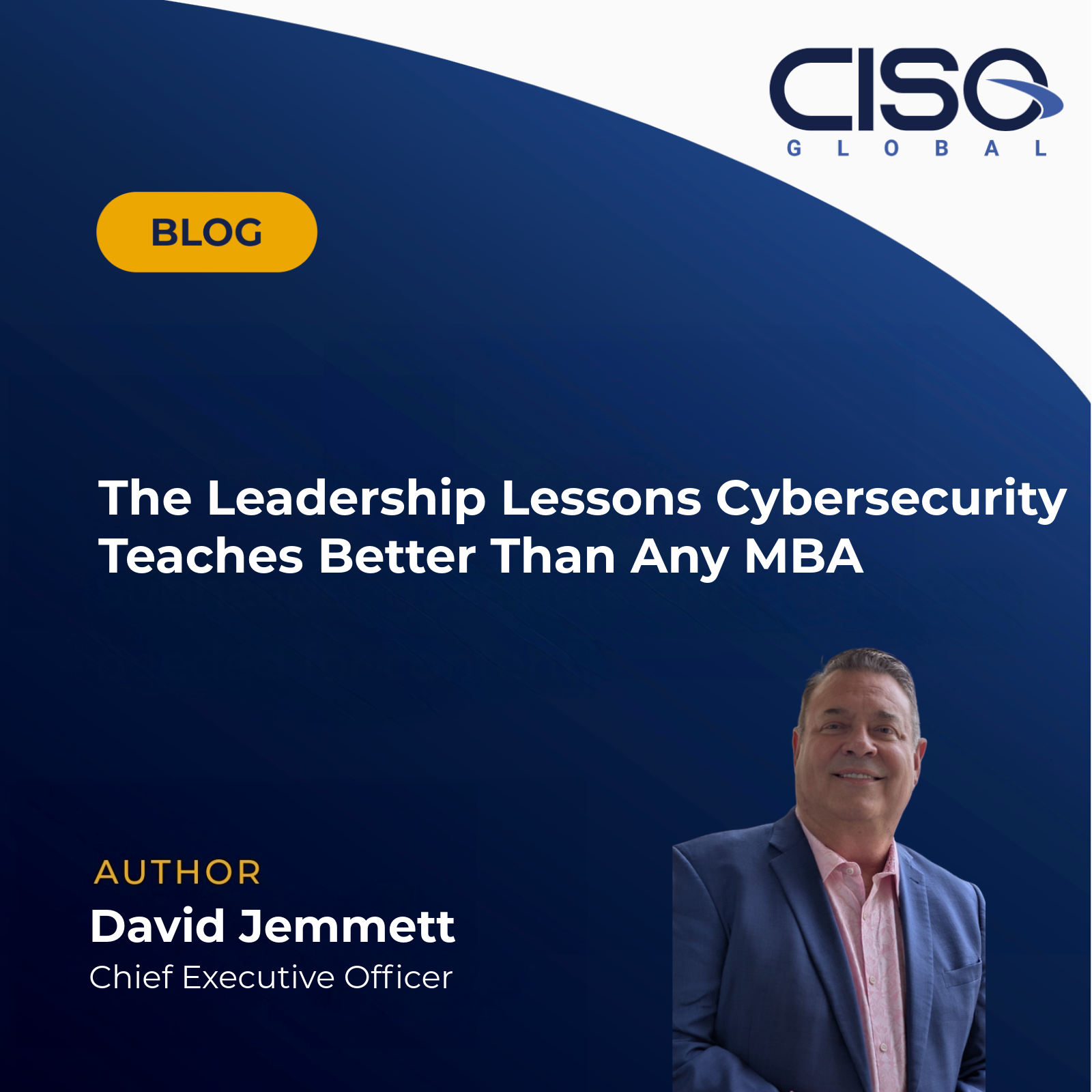 CEO David Jemmett's blog, "The Leadership Lessons Cybersecurity Teaches Better Than Any MBA."